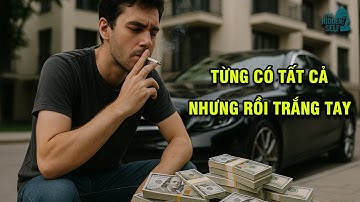 TẠI SAO CHÚNG TA KHÔNG THỂ GIỮ NỔI TIỀN? NHIỀU NGƯỜI TỪNG CÓ TẤT CẢ RỒI ĐÁNH MẤT VÀ VẪN TRẮNG TAY