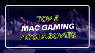 Top 5 Mac Gaming Accessories - Perfect for iMac, MacBook Pro & Mac mini