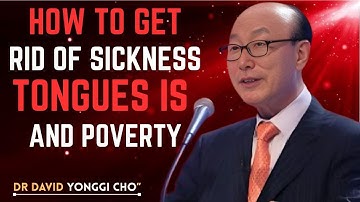 HOW TO GET RID OF SICKNESS & POVERTY | DR DIVED YONGGI CHO | TATE MOTIVATIONAL SPEECH BY