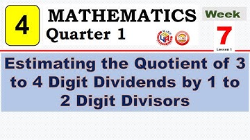 MATH 4 Q1 WEEK 7 LESSON 1- ESTIMATING THE QUOTIENT OF 3 TO 4 DIGIT DIVIDENDS BY 1 TO 2 DIGIT DIVISOR