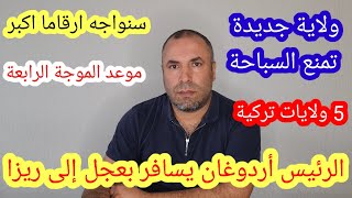 سنواجه أرقاماً أكبر والموجة الرابعة الرئيس أردوغان يسافر بشكل عاجل إلى ولاية ريزا وولاية جديدة تصدر