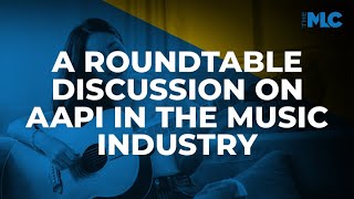 The MLC Presents: A Roundtable Discussion on Asians and Pacific Islanders in the Music Industry