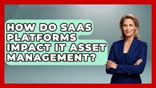 How Do SaaS Platforms Impact IT Asset Management? | The SaaS Pros Breakdown News
