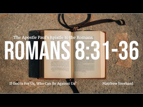 If God is For Us, Who Can Be Against Us? [Sermon]. Romans 8:31-36.