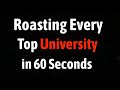 Roasting every top university in 60 seconds