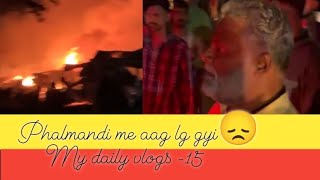 khushkibag phalmandi me aag lg gyi h😞