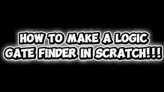 How to make a logic gates finder in scratch!!!