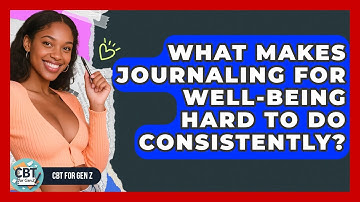 What Makes Journaling For Well-being Hard To Do Consistently? - CBT for Gen Z