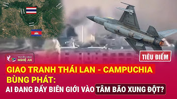 TIÊU ĐIỂM: Giao tranh Thái Lan - Campuchia bùng phát: Ai đang đẩy biên giới vào tâm bão xung đột?