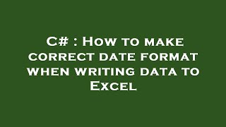 C# : How to make correct date format when writing data to Excel
