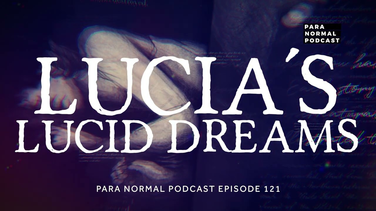 Episode 121 - Lucia's Lucid Dreams - Para Normal Podcast
