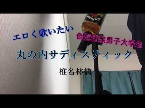 自称セクシー男子大学生ができるだけ色気出して歌う丸の内サディスティック/椎名林檎　【報酬は入社後平行線で東京は愛せど何もない】