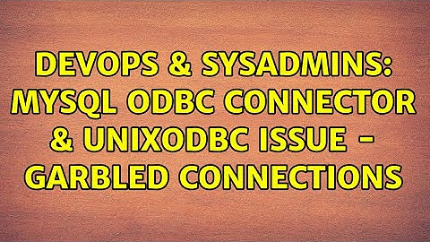 DevOps & SysAdmins: MySQL ODBC Connector & unixODBC Issue - Garbled connections