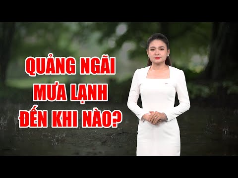 Bản tin thời tiết 21/12: Quảng Ngãi mưa lạnh đến khi nào?