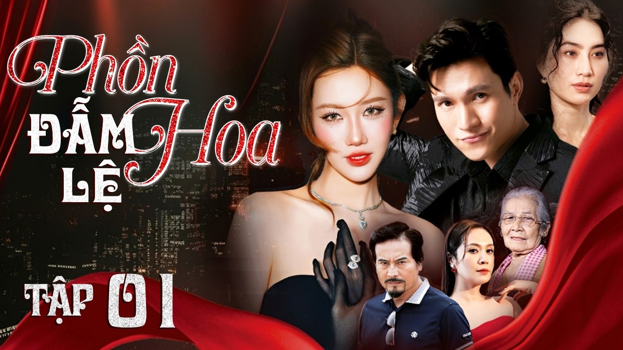 PHỒN HOA ĐẪM LỆ - Tập 01 | Phim Bộ Tâm Lý Tình Cảm Xã Hội Việt Nam | Phim Mới 2026