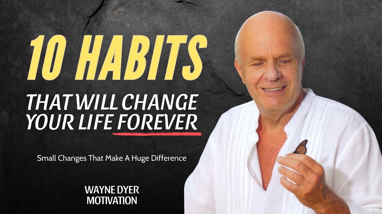 10 Small Habits That Will Change Your Life Forever | Wayne Dyer ...