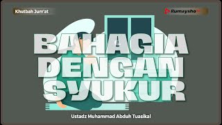 Khutbah Jum'at: Bahagia dengan Syukur - Ustadz Muhammad Abduh Tuasikal