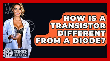 How Is A Transistor Different From A Diode? - Science Through Time