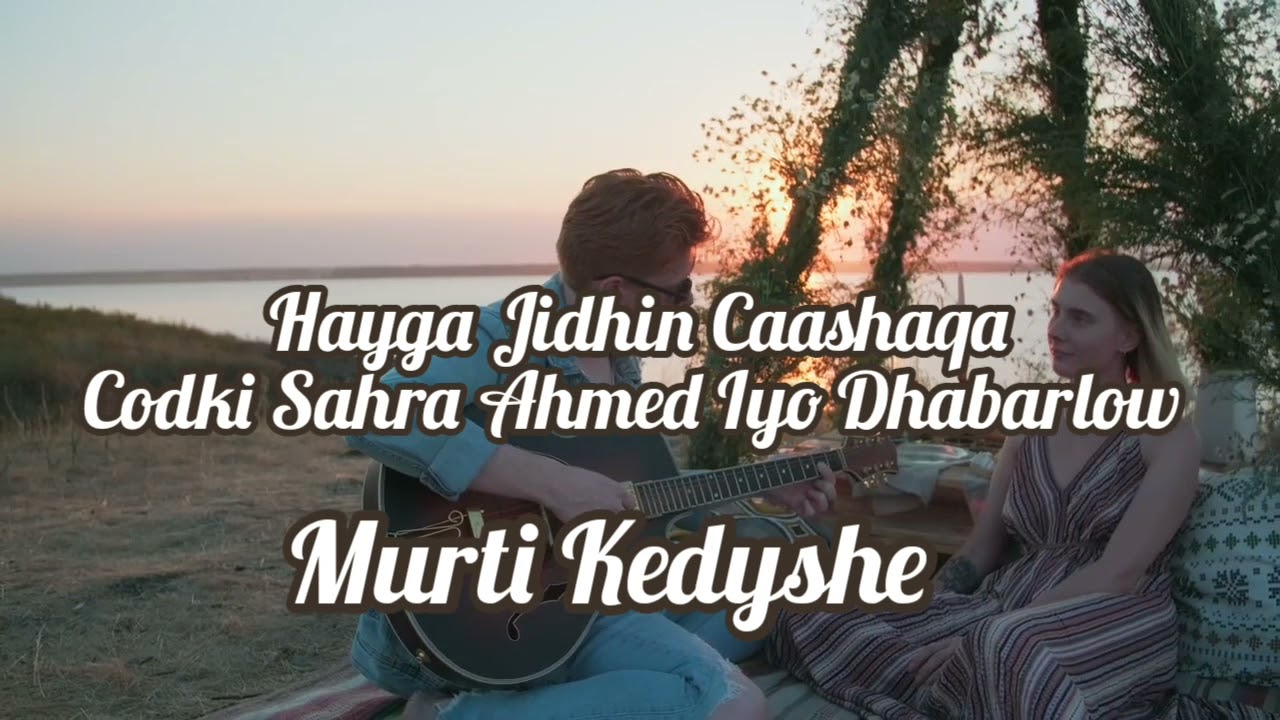 Heesti Hayga Jidhin Cashaqa.              Codki Sahra Ahmed & Dhabarlow