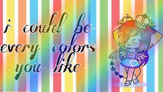 I could be every colors you like / by play flowers gacha
