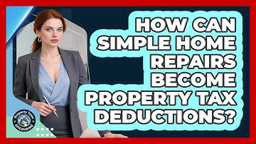 How Can Simple Home Repairs Become Property Tax Deductions? - Property Taxes Uncovered