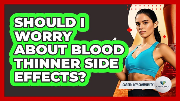 Should I Worry About Blood Thinner Side Effects? - Cardiology Community