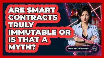 Are Smart Contracts Truly Immutable Or Is That A Myth? - Emerging Tech Insider