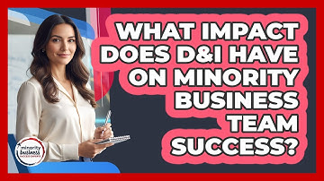 What Impact Does D&I Have On Minority Business Team Success? - Minority Business Success Experts