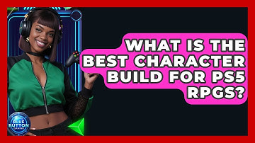 What Is The Best Character Build For PS5 RPGs? - Blue Button Gaming