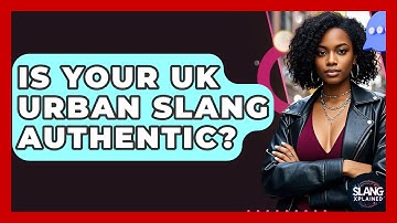 Is Your UK Urban Slang Authentic? - SlangXplained