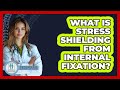 What Is Stress Shielding From Internal Fixation? - Orthopedic Support Network