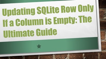 Updating SQLite Row Only If a Column is Empty: The Ultimate Guide