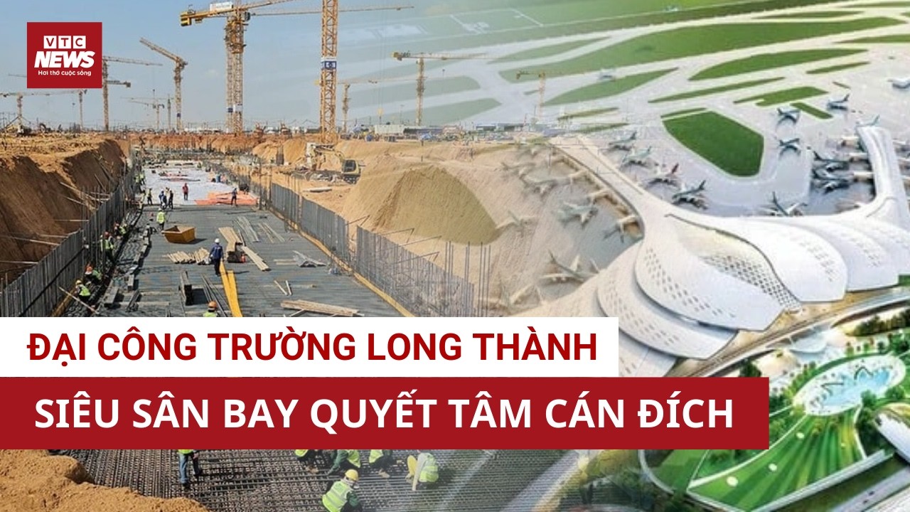Diện mạo siêu sân bay Long Thành lột xác từng giờ dưới sức nóng của hàng trăm mũi thi công