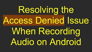 Resolving the Access Denied Issue When Recording Audio on Android screenshot 4