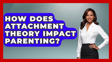 How Does Attachment Theory Impact Parenting? - Child Welfare Network