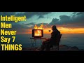 7 Things An Intelligent Man Never Says | Stoic Philosophy