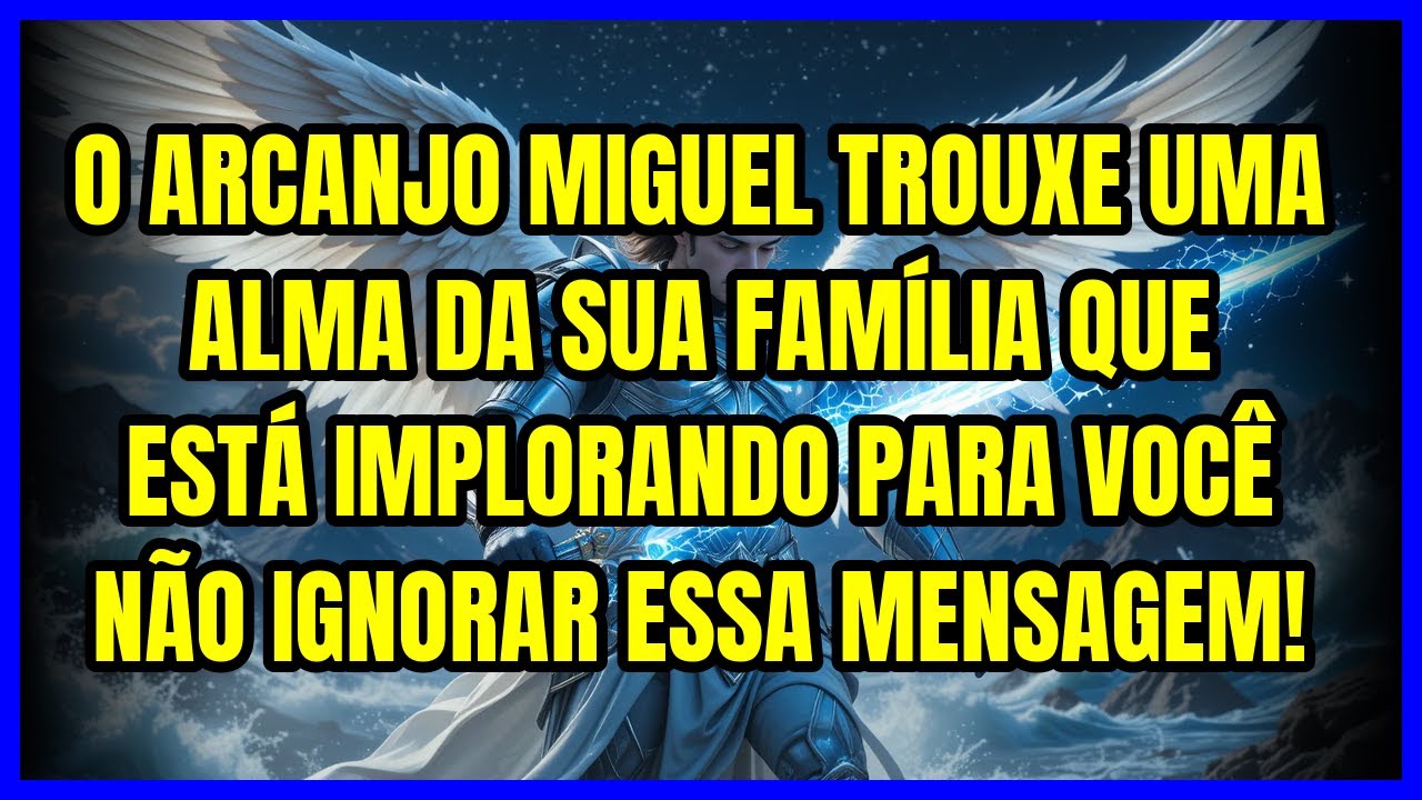 😨 O ARCANJO MIGUEL TROUXE UMA ALMA DA SUA FAMÍLIA QUE ESTÁ IMPLORANDO PARA VOCÊ NÃO IGNORAR ESSA ...