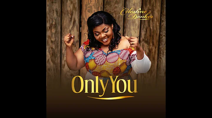 Celestine Donkor || Only You {Official Video}