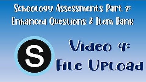 Schoology Assessments Part 2: File Upload