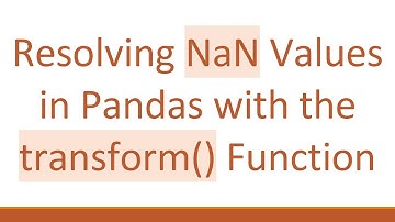 Resolving NaN Values in Pandas with the transform() Function