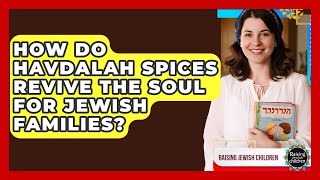 How Do Havdalah Spices Revive The Soul For Jewish Families - Raising Jewish Children