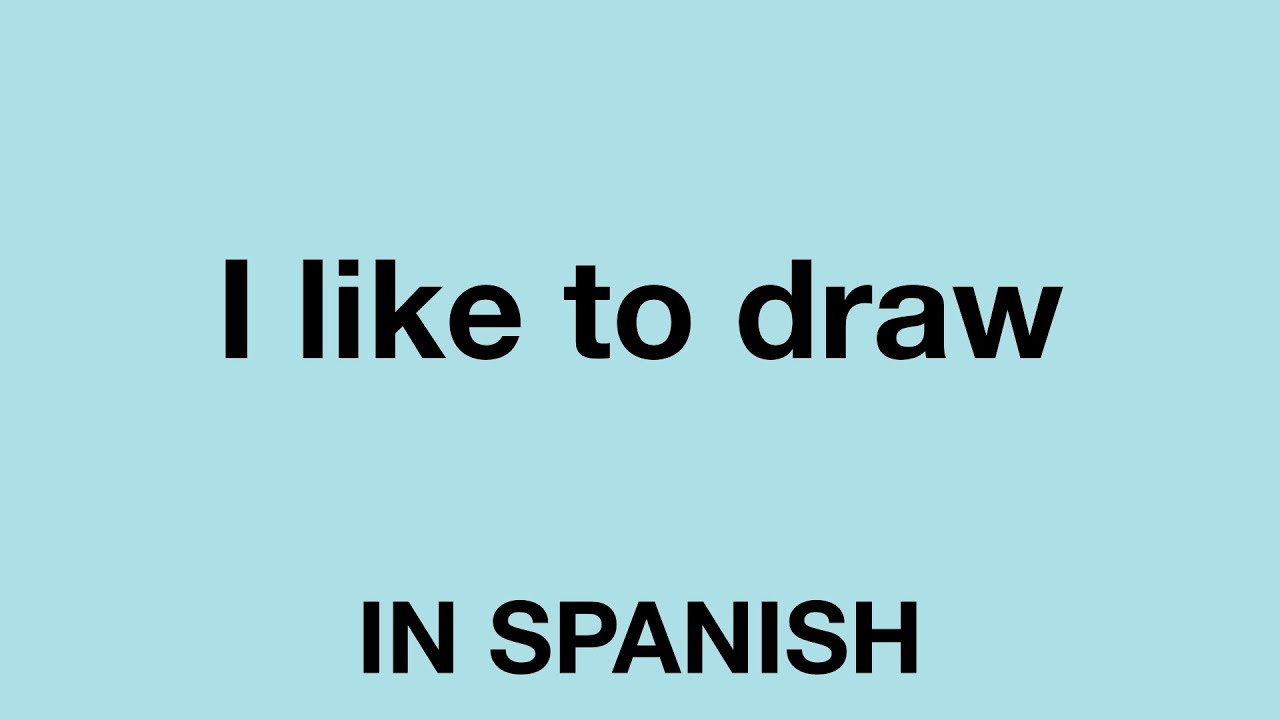 How To Say I Like To Draw In Spanish Youtube