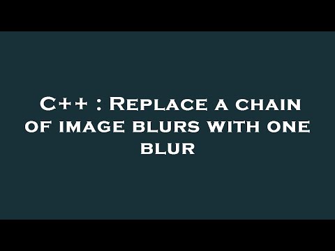 C++ : Replace a chain of image blurs with one blur