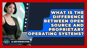 What Is the Difference Between Open Source and Proprietary Operating Systems?