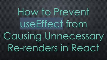 How to Prevent useEffect from Causing Unnecessary Re-renders in React