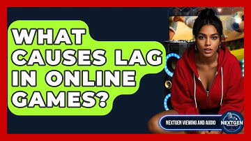 What Causes Lag In Online Games? - NextGen Viewing and Audio