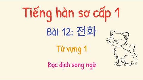 Từ vựng tiếng hàn tổng hợp sơ cấp 1 bài 12- đọc dịch song ngữ