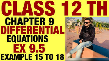 NCERT EX 9.5 EXAMPLE 15 TO 18 SOLUTIONS OF DIFFERENTIAL EQUATIONS CHAPTER 9 CLASS 12TH
