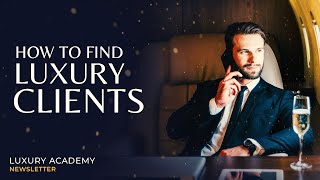 How to Find Luxury Clients. The Psychology of Affluent Prospecting Explained