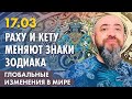 17.03 КАРМИЧЕСКИЕ УЗЛЫ РАХУ И КЕТУ МЕНЯЮТ ЗНАКИ ЗОДИАКА. ГЛОБАЛЬНЫЕ ИЗМЕНЕНИЯ В МИРЕ